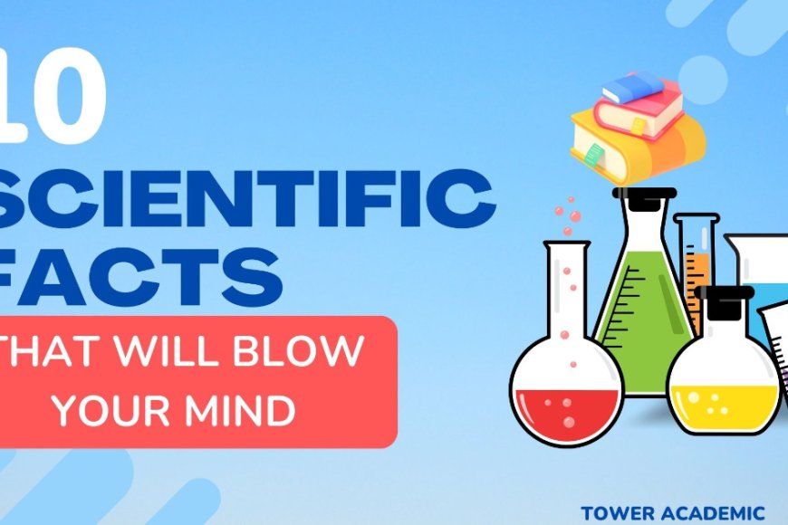 10 Amazing Science Facts That Will Blow Your Mind - Tower Academic