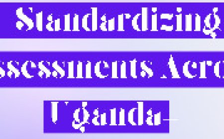 The Challenges of Standardizing Assessments Across Uganda