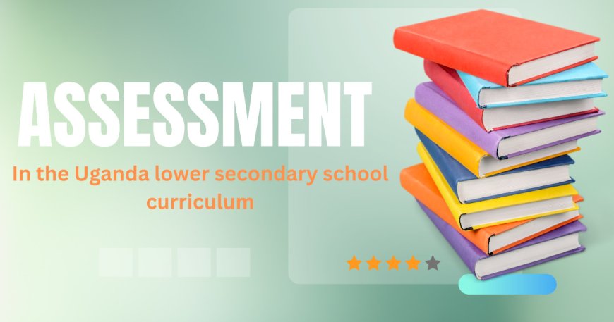 Assessment of the New Lower Secondary Curriculum in Uganda
