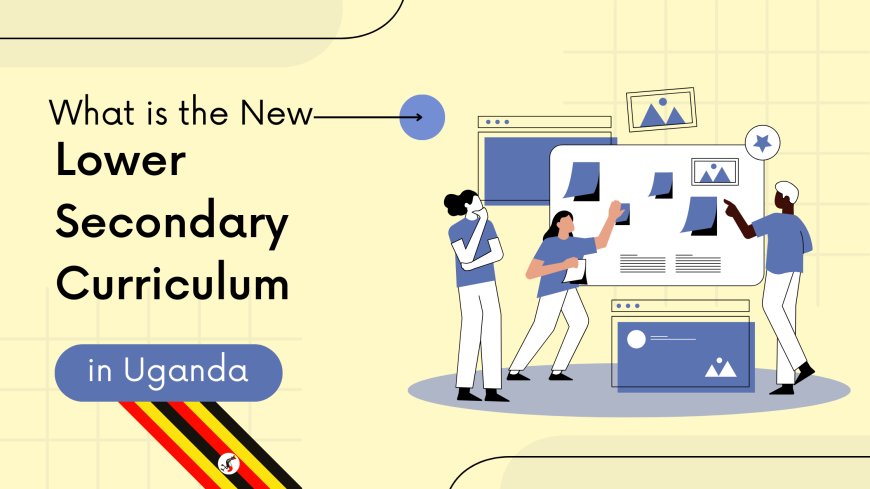 What is the new lower secondary curriculum in Uganda?